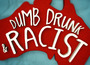 Dumb_drunk_racist